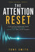 The Attention Reset: A Step-by-Step Meditation System to Rewire Your Brain, Master Focus, and Live with Clarity by Tony Smith