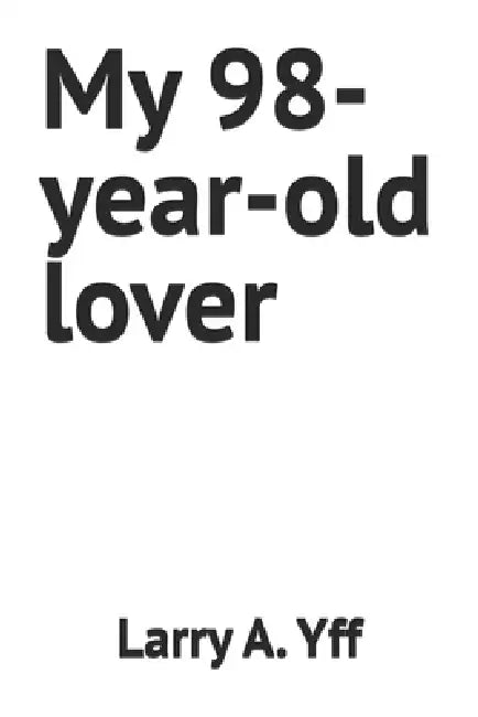 My 98-year-old lover by Jonetta R. Yff, Larry a. Yff