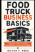 Food Truck Business Basics: A Practical Guide to Starting and Operating a Mobile Food Business by Danny Munrow, Mason F. Reed
