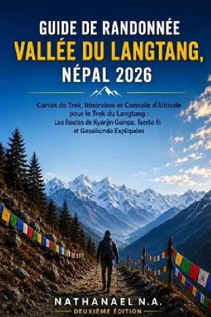 Guide de Randonnée de la Vallée Du Langtang, Népal 2026: Cartes des Sentiers, Itinéraires et Conseils d'Altitude pour le Trek de la Vallée du Langtang by Nathanael N. a.