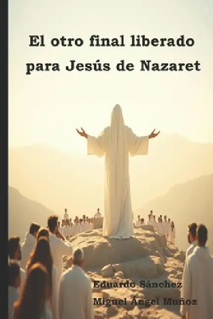El otro final liberado para Jesús de Nazaret by Miguel Ángel Muñoz, Eduardo Sanchez