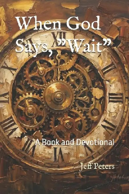 When God Says, "Wait": A Book and Devotional by Jeff Peters