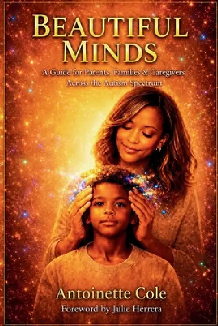 Beautiful Minds: A Guide for Parents, Families & Caregivers Across the Autism Spectrum by Antoinette Cole