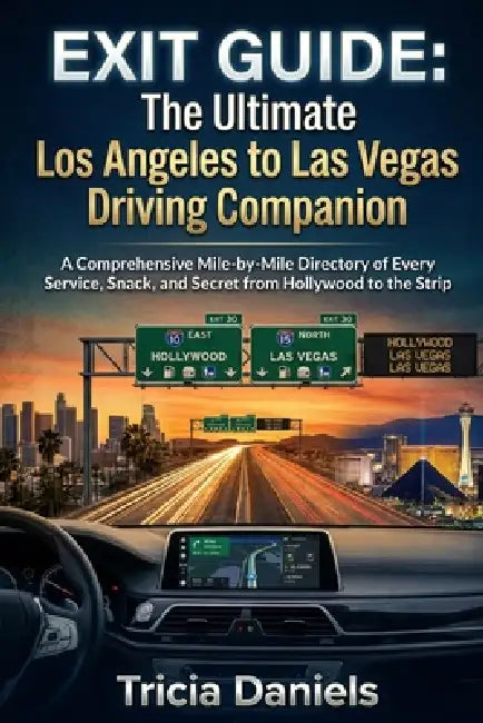 Exit Guide: The Ultimate Los Angeles to Las Vegas Driving Companion: A Comprehensive Mile-by-Mile Directory of Every Service, Snack, and Secret from H by Tricia Daniels