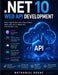 .NET 10 Web API Development: Build High-Performance Cloud-Native Apps with C# 15, Native AOT, and ASP.NET Core by Nathaniel Kovac