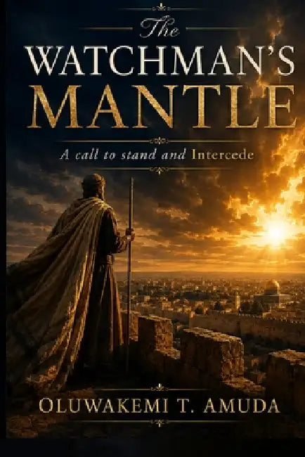 The Watchman's Mantle: A Call to Stand and Intercede by Oluwakemi T. Amuda