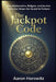 The Jackpot Code: How Mathematics, Religion, and Ancient Feng Shui Shape Our Quest for Fortune by Aaron Horowitz