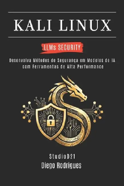 KALI LINUX LLMs SECURITY: Desenvolva Métodos de Segurança em Modelos de IA com Ferramentas de Alta Performance by Studiod21 Smart Tech Content, Diego Rodrigues