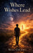 Where Wishes Lead: A Nigerian Coming-of-Age Story of Love, Loss and New Beginnings by Nuel Chukwu