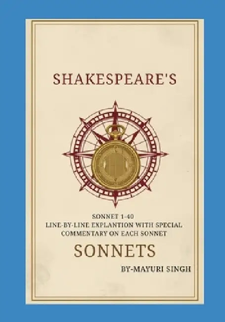 Shakespeare's Sonnets: Line by Line Explanation (Sonnets 1-40) by Mayuri Singh
