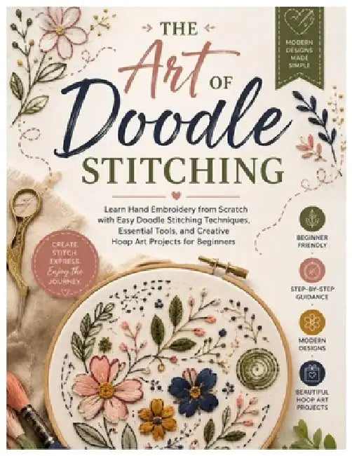 The Art of Doodle Stitching: Learn Hand Embroidery from Scratch with Easy Doodle Stitching Techniques, Essential Tools, and Creative Hoop Art Projects by Julianne Smith