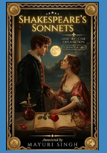 Shakespeare's Sonnets: A Line by Line Explanation (Sonnet 41-80) by Mayuri Singh