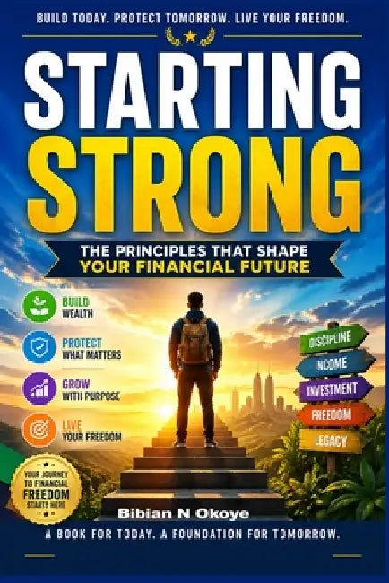 Starting Strong: The principles that shape your financial future. by Bibian N. Okoye