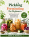 Pickling and Fermenting for Beginners: Master Preserving Techniques with Step-by-Step Recipes to Create Gut-Healthy, Probiotic-Rich Foods and Drinks a by Anne B. Merritt