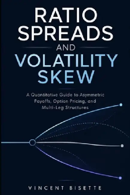 Ratio Spreads and Volatility Skew: A Quantitative Guide to Asymmetric Payoffs, Option Pricing, and Multi-Leg Structures by Alice Schwartz, Vincent Bisette