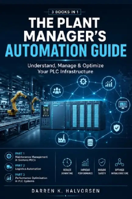 The Plant Manager's Automation Guide: Understand, Manage & Optimize Your PLC Infrastructure by Darren K. Halvorsen