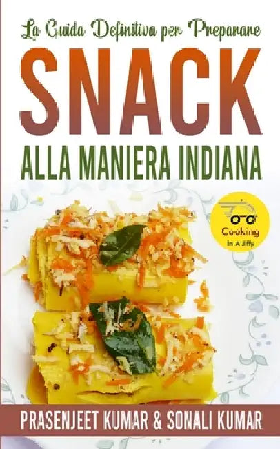 La Guida Definitiva per Preparare Snack Alla Maniera Indiana by Sonali Kumar, Alessandro Cacciatore, Prasenjeet Kumar