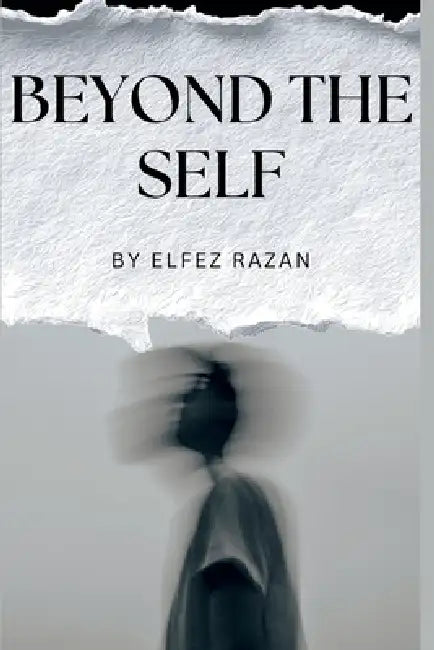 Beyond the Self: How to Build a Life That Outgrows Its Blueprint. by Erz Publications, Elfez Razan