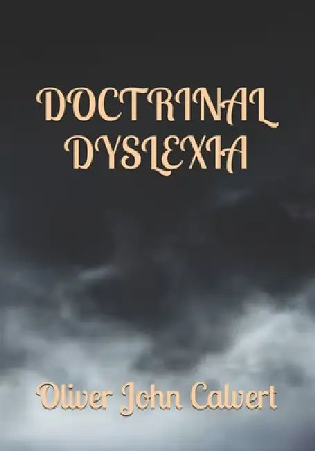 Doctrinal Dyslexia by Oliver John Calvert