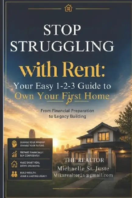 Stop Struggling with Rent: Your Easy 1-2-3 Guide to Own Your First Home by Michaelle St Juste