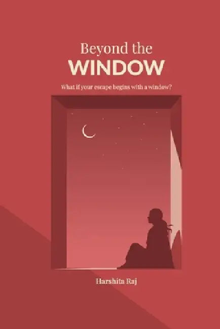 Beyond the window: Dream beyond the window by Harshita Raj