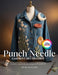 Punch Needle Garment Decoration: 30 Punch Needle Projects to Transform Jackets, Jeans, Sweatshirts, and Everyday Clothing into Wearable Art by Helena Bristowen