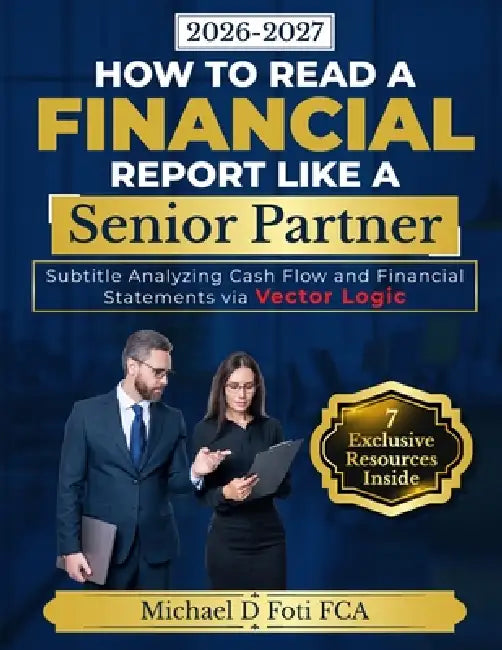How to Read a Financial Report Like a Senior Partner: Analyzing Cash Flow and Financial Statements via Vector Logic by Lindanna Press, Michael D. Foti Fca