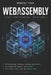 WebAssembly: The Universal Runtime: Architecting Portable Systems with WASI, the Component Model, and WasmGC for Cloud, Edge, and the Modern Web by Moment Tech