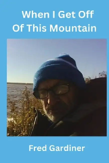 When I Get Off Of This Mountain by Fred Gardiner