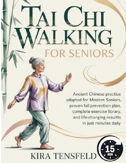 Tai Chi Walking for Seniors: Ancient Chinese Practice Adapted for Modern Seniors-Proven Fall Prevention plan, Complete Exercise Library, and Life-Chan by Kira Tensfeld