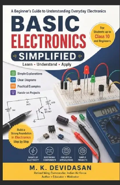 Basic Electronics Simplified: A Beginner's Guide to Understanding Everyday Electronics by M. K. Devidasan
