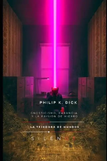 Philip K. Dick: Gnosticismo, Paranoia y la Prisión de Hierro by Manuel Rodsua, Cristina Lobo, La Tejedora de Mundos (Silenos)