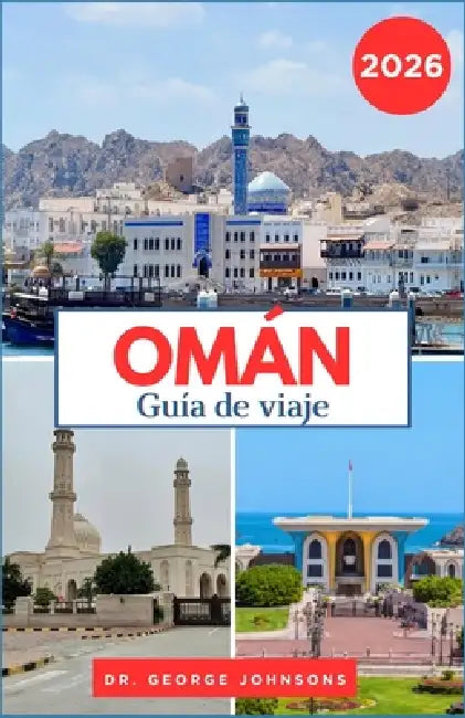 Omán Guía de Viaje 2026: Descubre desiertos, fortalezas antiguas y la cultura árabe local. Con consejos prácticos para destinos costeros y de montaña. by George Johnsons