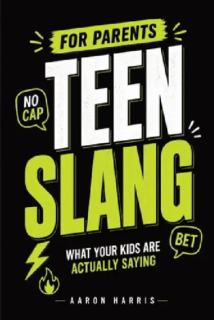 Teen Slang for Parents: What Your Kids Are Actually Saying by Aaron Harris