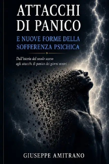 Attacchi di panico e nuove forme della sofferenza psichica: Dall isteria del secolo scorso agli attacchi di panico dei giorni nostri by Giuseppe Amitrano