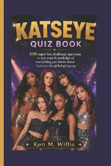 Katseye Quiz Book: 300 super fan challenge questions to test your knowledge of everything you know about katseye the global girl group by Ken M. Willis