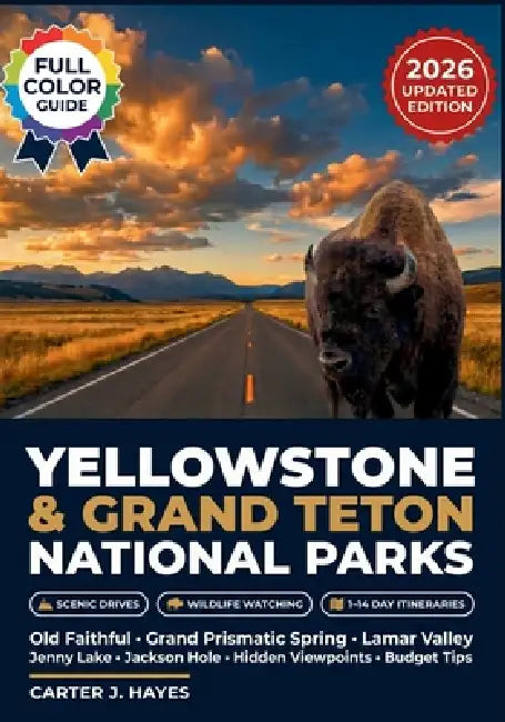 Yellowstone and Grand Teton National Parks Guide 2026: Old Faithful, Lamar Valley, Grand Prismatic Spring, Jenny Lake, Jackson Hole, and Hidden Viewpo by Carter J. Hayes