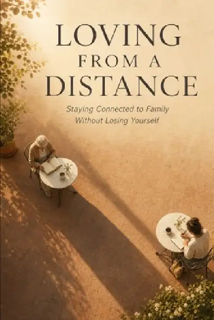 Loving from a Distance: Staying Connected to Family Without Losing Yourself by Elena Whitford