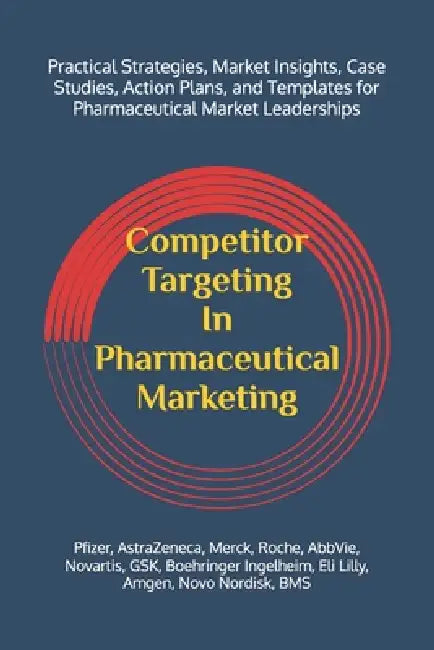 Competitor Targeting In Pharmaceutical Marketing: A Practical Guide to Mastering Competitor Targeting for Market Leadership in the Pharmaceutical Indu by Ahmed Moustafa