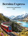 Bernina Express Guía de trenes panorámicos 2026: Guía para quienes viajan por primera vez a Suiza: vistas de glaciares, pueblos alpinos, viaductos y e by Kenny More