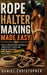 Rope Halter Making Made Easy: Step-by-Step Knotting Techniques, Equine Gear Projects, and Beginner Guides for Safe, Durable Horse Tack by Daniel Christopher