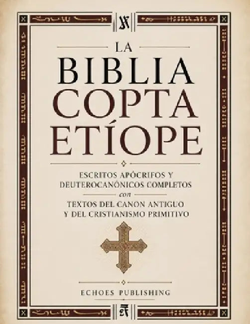 La Biblia Copta Etíope: Escritos Apócrifos Y Deuterocanónicos Completos Con Textos Del Canon Antiguo Y Del Cristianismo Primitivo by Echoes Publishing