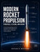 Modern Rocket Propulsion Principles, Systems, And Design: A Computational Approach for Engineers and Students From Nozzle Theory to Reusable Launch Ve by Nathan R. Whitford