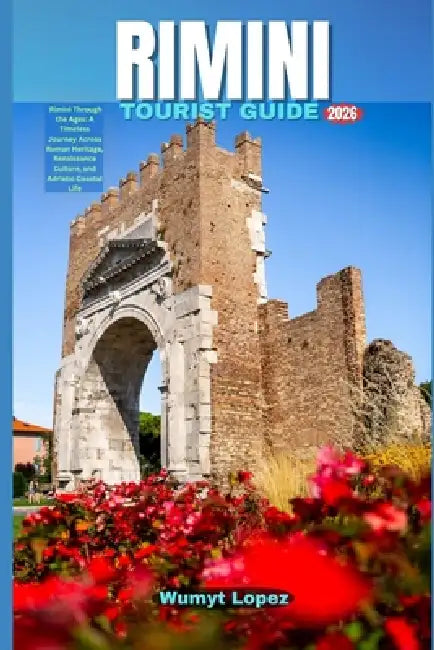 Rimini Tourist Guide 2026: Rimini Through the Ages: A Timeless Journey Across Roman Heritage, Renaissance Culture, and Adriatic Coastal Life by Wumyt Lopez