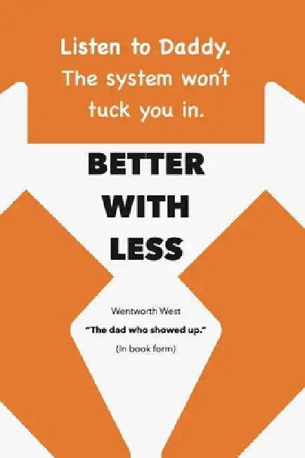 Better with Less: How to Live Off-System in an On-System World by Wentworth West