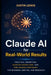 Claude AI for Real-World Results: Practical Prompting, Smarter Workflows, and Time-Saving Strategies for Business, Writing, and Research by Justin Lewis