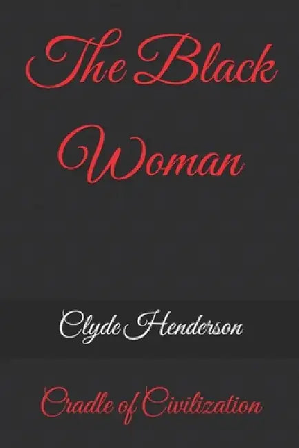 The Black Woman: Cradle of Civilization by Clyde Edwin Henderson