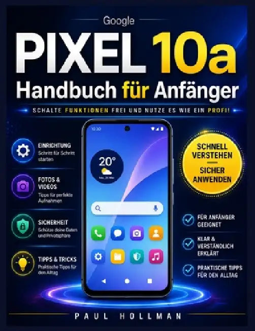 Google Pixel 10a Handbuch für Anfänger: Schalte Funktionen frei und nutze es wie ein Profi! by Paul Hollman