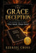 The Grace Deception: The Hidden Truth About "Once Saved Always Saved by Ezekiel Cross