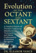 Evolution of the Octant and Sextant: A Detailed History of Precision Instrument Manufacturing Techniques and Master Craftsmanship in Maritime Navigati by Eleanor Vance